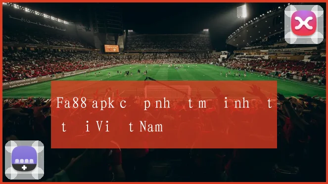 Fa88 apk cập nhật mới nhất tại Việt Nam