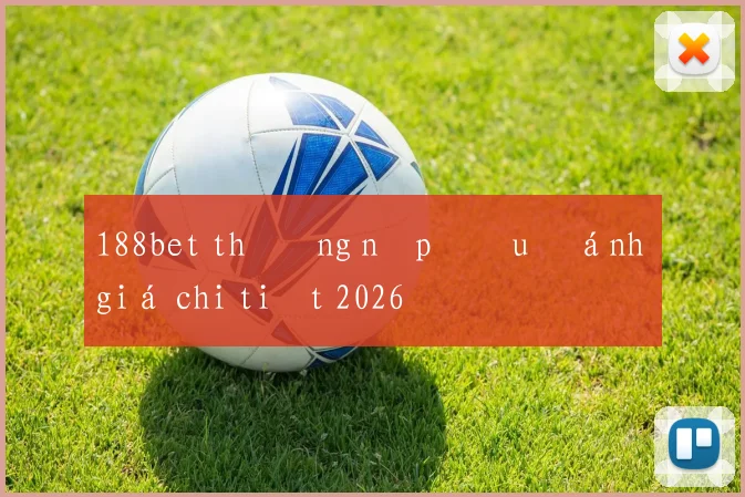 188bet thưởng nạp đầu đánh giá chi tiết 2026