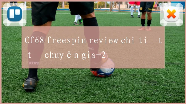 Cf68 freespin review chi tiết từ chuyên gia
