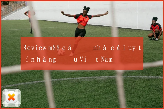 Review m88 cá độ nhà cái uy tín hàng đầu Việt Nam