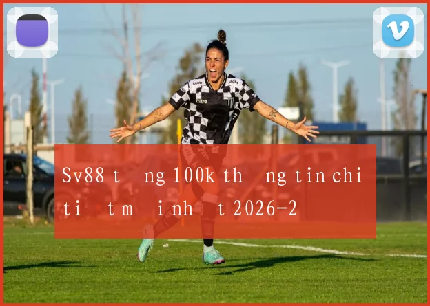 Sv88 tặng 100k thông tin chi tiết mới nhất 2026